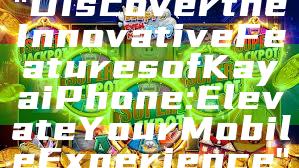 "Discover the Innovative Features of Kaya iPhone: Elevate Your Mobile Experience"