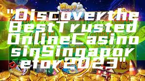 "Discover the Best Trusted Online Casinos in Singapore for 2023"