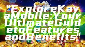 "Explore Kaya Mobile: Your Ultimate Guide to Features and Benefits"