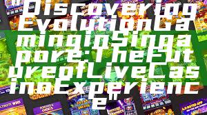 "Discovering Evolution Gaming in Singapore: The Future of Live Casino Experience"