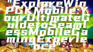"Explore WinPGK Mobile: Your Ultimate Guide to Seamless Mobile Gaming Experience"