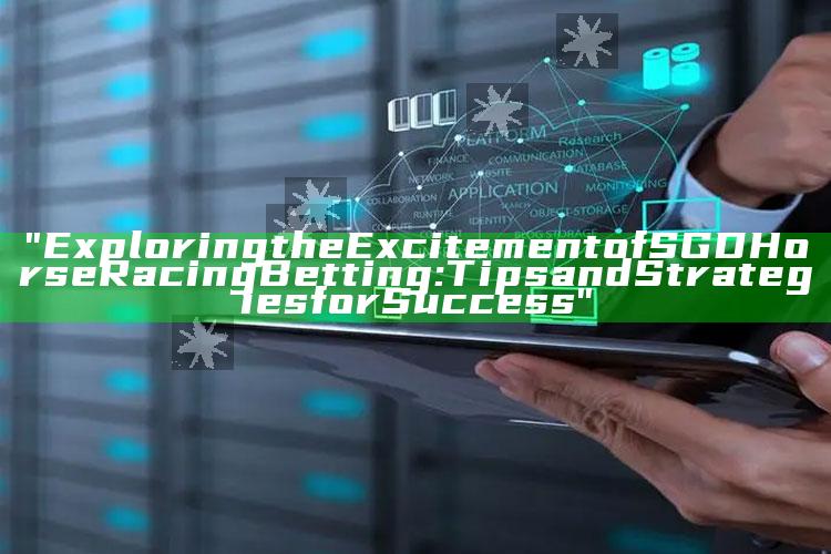 "Exploring the Excitement of SGD Horse Racing Betting: Tips and Strategies for Success"