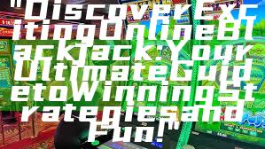 "Discover Exciting Online Blackjack: Your Ultimate Guide to Winning Strategies and Fun!"