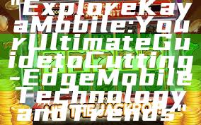 "Explore Kaya Mobile: Your Ultimate Guide to Cutting-Edge Mobile Technology and Trends"