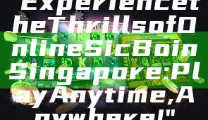 "Experience the Thrills of Online Sic Bo in Singapore: Play Anytime, Anywhere!"