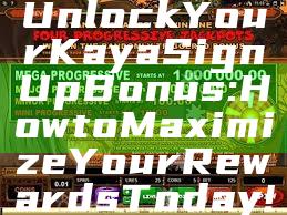 Unlock Your Kaya Sign Up Bonus: How to Maximize Your Rewards Today!