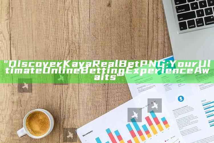 "Discover Kaya Real Bet PNG: Your Ultimate Online Betting Experience Awaits"