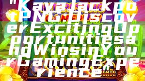 "Kaya Jackpot PNG: Discover Exciting Opportunities and Wins in Your Gaming Experience"