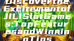 Discover the Excitement of JILI Slot Games: Top Features and Winning Tips