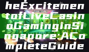 "Experience the Excitement of Live Casino Gaming in Singapore: A Complete Guide"