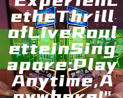 "Experience the Thrill of Live Roulette in Singapore: Play Anytime, Anywhere!"