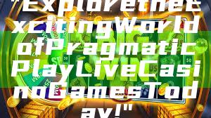 "Explore the Exciting World of Pragmatic Play Live Casino Games Today!"