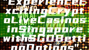 "Experience Exciting Crypto Live Casinos in Singapore with SGD Betting Options"
