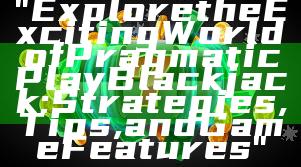 "Explore the Exciting World of Pragmatic Play Blackjack: Strategies, Tips, and Game Features"