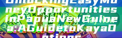 Unlocking Easy Money Opportunities in Papua New Guinea: A Guide to Kaya Options