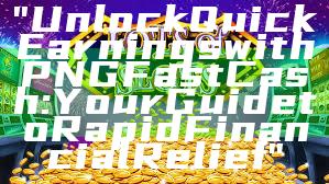 "Unlock Quick Earnings with PNG Fast Cash: Your Guide to Rapid Financial Relief"