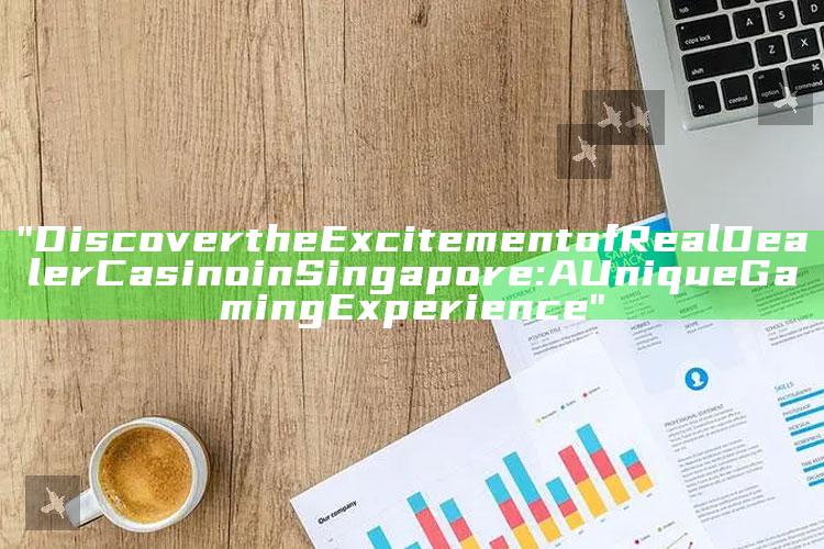 "Discover the Excitement of Real Dealer Casino in Singapore: A Unique Gaming Experience"