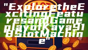 "Explore the Exciting Features and Gameplay of Kaya918 Slot Machine"